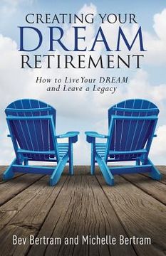 portada Creating Your Dream Retirement: How to Live Your DREAM and Leave a Legacy