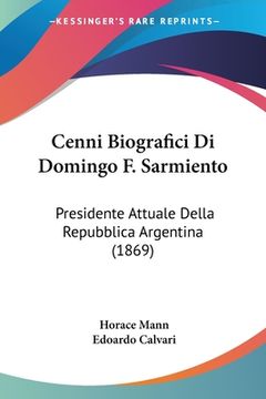 portada Cenni Biografici Di Domingo F. Sarmiento: Presidente Attuale Della Repubblica Argentina (1869) (in Italian)