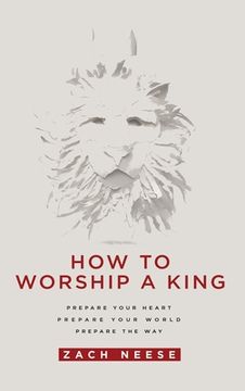 portada How to Worship a King: Prepare Your Heart. Prepare Your World. Prepare the Way.