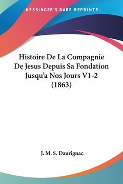portada Histoire De La Compagnie De Jesus Depuis Sa Fondation Jusqu'a Nos Jours V1-2 (1863) (en Francés)