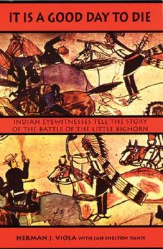 portada it is a good day to die: indian eyewitnesses tell the story of the battle of the little bighorn (en Inglés)