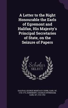 portada A Letter to the Right Honourable the Earls of Egremont and Halifax, His Majesty's Principal Secretaries of State, on the Seizure of Papers (en Inglés)