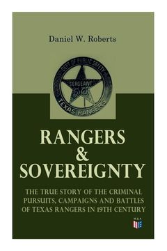 portada Rangers & Sovereignty - The True Story of the Criminal Pursuits, Campaigns and Battles of Texas Rangers in 19th Century: Autobiographical Account: The (en Inglés)