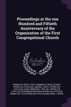portada Proceedings at the one Hundred and Fiftieth Anniversary of the Organization of the First Congregational Church (en Inglés)