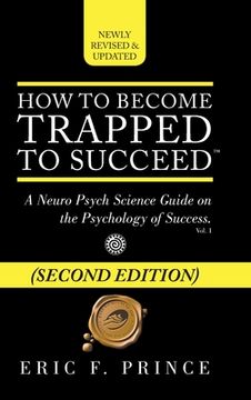 portada How to Become Trapped to Succeed: A Neuro Psych Science Guide on the Psychology of Success (en Inglés)