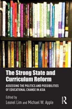 portada The Strong State and Curriculum Reform: Assessing the Politics and Possibilities of Educational Change in Asia (in English)