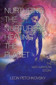 portada Nurturing the Nurturers; Healing the Planet: The Wati Kanyilpai Story (en Inglés)
