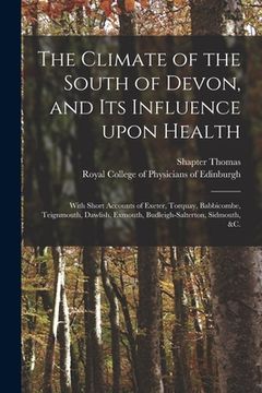 portada The Climate of the South of Devon, and Its Influence Upon Health: With Short Accounts of Exeter, Torquay, Babbicombe, Teignmouth, Dawlish, Exmouth, Bu