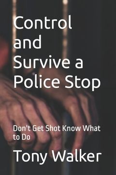 portada Control and Survive a Police Stop: Don't Get Shot Know What to Do