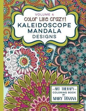 portada Color Like Crazy Kaleidoscope Mandala Designs Volume 4: An incredible coloring book for adults of all ages, you'll be relaxed and stress free from the ... this book. (Groovity Coloring Book Series)