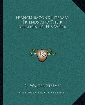 portada francis bacon's literary friends and their relation to his work