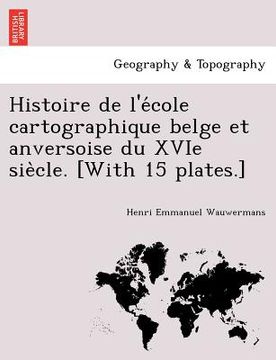 portada Histoire de L'e Cole Cartographique Belge Et Anversoise Du Xvie Sie Cle. [With 15 Plates.] (en Francés)
