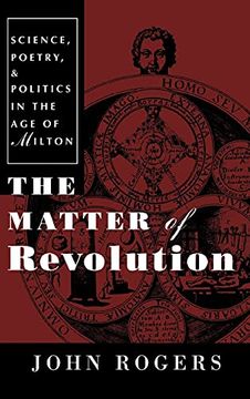 portada The Matter of Revolution: Science, Poetry, and Politics in the age of Milton (en Inglés)