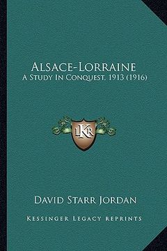 portada alsace-lorraine: a study in conquest, 1913 (1916) (en Inglés)
