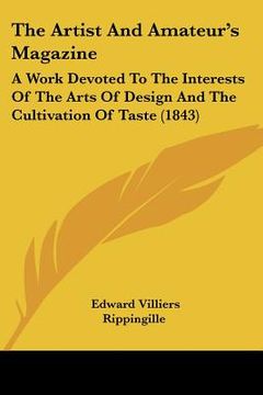 portada the artist and amateur's magazine: a work devoted to the interests of the arts of design and the cultivation of taste (1843) (in English)