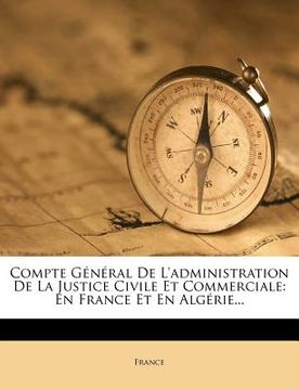portada Compte Général de l'Administration de la Justice Civile Et Commerciale: En France Et En Algérie... (en Francés)