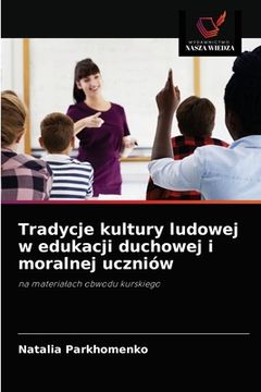 portada Tradycje kultury ludowej w edukacji duchowej i moralnej uczniów (en Polaco)