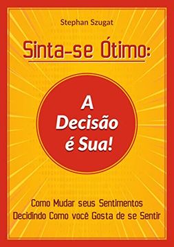 portada Sinta-Se Ótimo: A Decisão é Sua! Como Mudar Seus Sentimentos Decidindo Como Você Gosta de se Sentir (en Portugués)