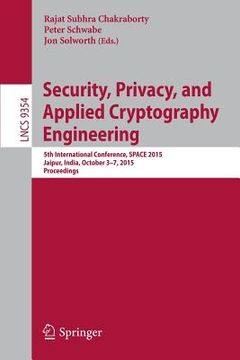 portada Security, Privacy, And Applied Cryptography Engineering: 5th International Conference, Space 2015, Jaipur, India, October 3-7, 2015, Proceedings (lecture Notes In Computer Science (9354)) (en Inglés)