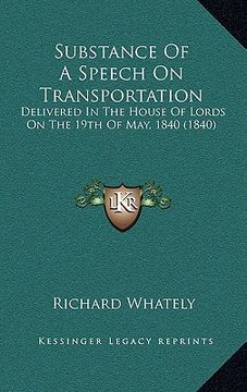 portada substance of a speech on transportation: delivered in the house of lords on the 19th of may, 1840 (1840) (en Inglés)