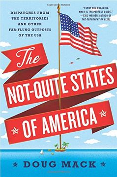 portada The Not-Quite States of America: Dispatches from the Territories and Other Far-Flung Outposts of the USA (en Inglés)