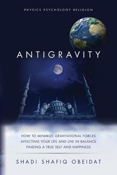 portada Antigravity: How to Minimize Gravitational Forces Affecting Your Life and Live in Balance Finding a True Self and Happiness (en Inglés)