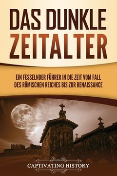 portada Das dunkle Zeitalter: Ein fesselnder Führer in die Zeit vom Fall des Römischen Reiches bis zur Renaissance (en Alemán)