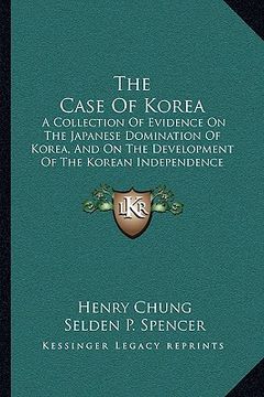 portada the case of korea the case of korea: a collection of evidence on the japanese domination of koreaa collection of evidence on the japanese domination o (in English)