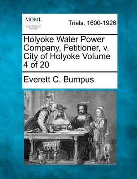 portada holyoke water power company, petitioner, v. city of holyoke volume 4 of 20 (en Inglés)
