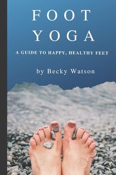 portada Foot Yoga: A Guide to Happier, Healthier Feet (en Inglés)