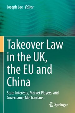 portada Takeover Law in the Uk, the EU and China: State Interests, Market Players, and Governance Mechanisms (in English)