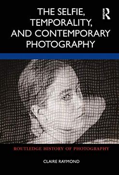 portada The Selfie, Temporality, and Contemporary Photography (Routledge History of Photography) (in English)