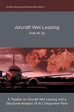 portada Aircraft wet Leasing: A Treatise on Aircraft wet Leasing and a Structural Analysis of its Component Parts: 1 (Aircraft Leasing and Financing) (in English)