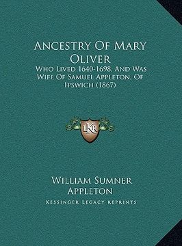 portada ancestry of mary oliver: who lived 1640-1698, and was wife of samuel appleton, of ipswich (1867)