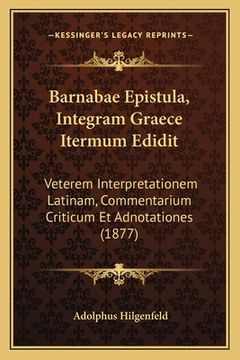 portada Barnabae Epistula, Integram Graece Itermum Edidit: Veterem Interpretationem Latinam, Commentarium Criticum Et Adnotationes (1877) (en Latin)