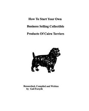 portada how to start your own business selling collectible products of cairn terriers (en Inglés)