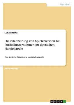 portada Die Bilanzierung von Spielerwerten bei Fußballunternehmen im deutschen Handelsrecht: Eine kritische Würdigung aus Gläubigersicht (en Alemán)