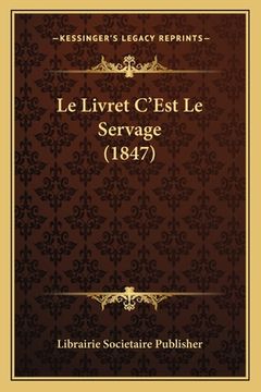 portada Le Livret C'Est Le Servage (1847) (en Francés)