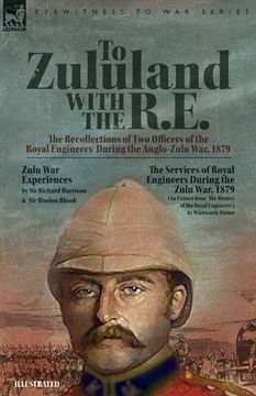 portada To Zululand with the R.E. - The Recollections of Two Officers of the Royal Engineers During the Anglo-Zulu War, 1879
