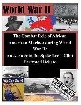 portada The Combat Role of African American Marines during World War II: An Answer to the Spike Lee - Clint Eastwood Debate (en Inglés)