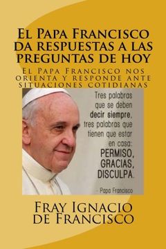 portada El Papa Francisco da respuestas a las preguntas de hoy: El Papa Francisco nos orienta y responde ante situaciones cotidianas