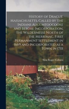 portada History of Dracut, Massachusetts, Called by the Indians Augumtoocooke and Before Incorporation, the Wildernesse North of the Merrimac. First Permanmen (en Inglés)