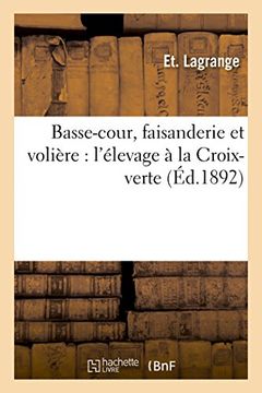 portada Basse-Cour, Faisanderie Et Voliere: L'Elevage a la Croix-Verte, Autun,: Par Et. Lagrange, Nouvelle Edition (Sciences) (French Edition)