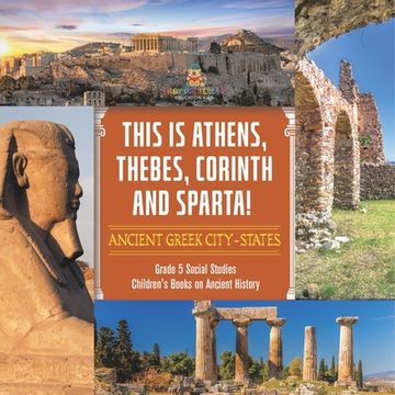 portada This is Athens, Thebes, Corinth and Sparta!: Ancient Greek City-States Grade 5 Social Studies Children's Books on Ancient History (en Inglés)