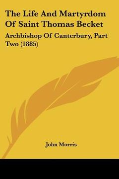 portada the life and martyrdom of saint thomas becket: archbishop of canterbury, part two (1885) (in English)