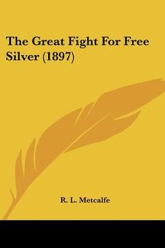 portada the great fight for free silver (1897) (en Inglés)