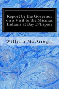 portada Report by the Governor on a Visit to the Micmac Indians at Bay D'Espoir (en Inglés)