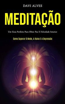 portada Meditação: Um Guia Perfeito Para Obter paz e Felicidade Interior (Como Superar o Medo, a Raiva e a Depressão) (en Portugués)