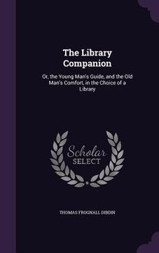 portada The Library Companion: Or, the Young Man's Guide, and the Old Man's Comfort, in the Choice of a Library