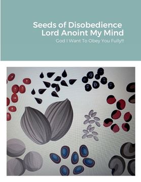 portada Seeds of Disobedience &Lord Anoint My Mind: God Help me to obey you fully (en Inglés)
